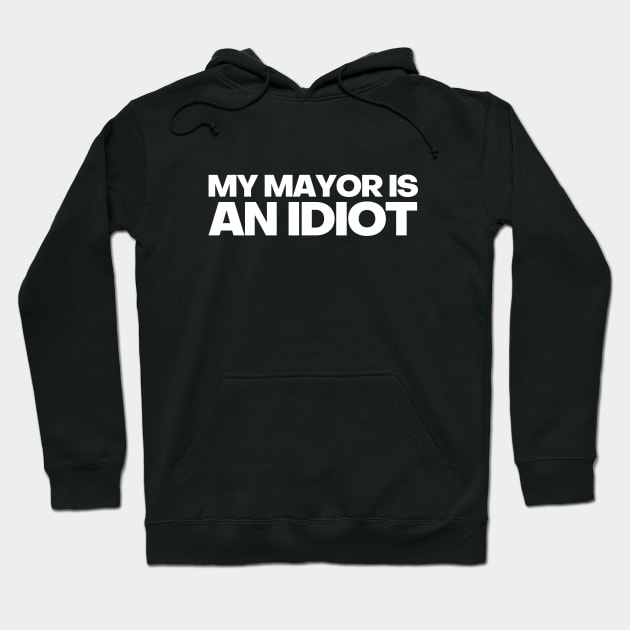 MY MAYOR IS AN IDIOT POLITICALLY INCORRECT Hoodie by FREE SPEECH SHOP